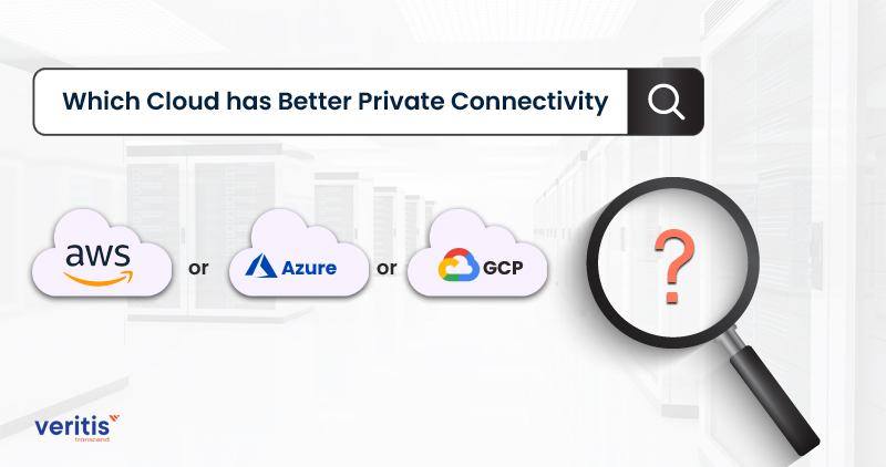 Which Cloud has Better Private Connectivity: AWS or Azure, or GCP